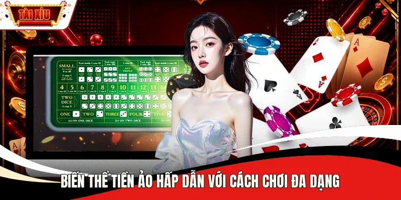 Biến thể tiền ảo hấp dẫn với cách chơi đa dạng