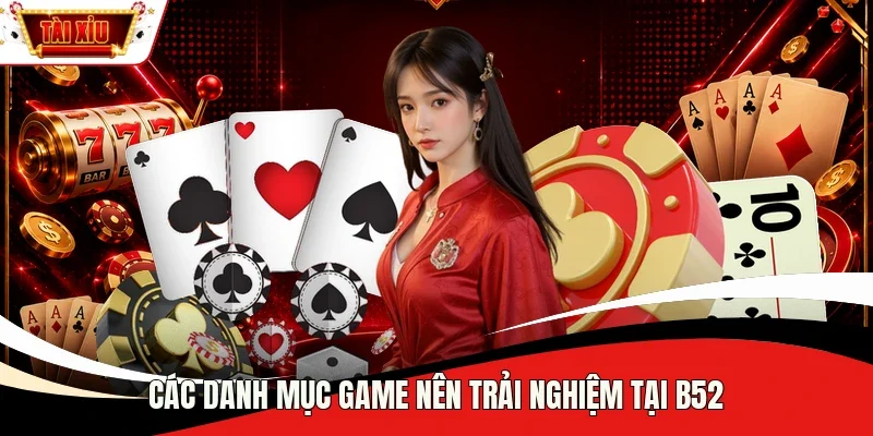 Các danh mục game nên trải nghiệm tại B52