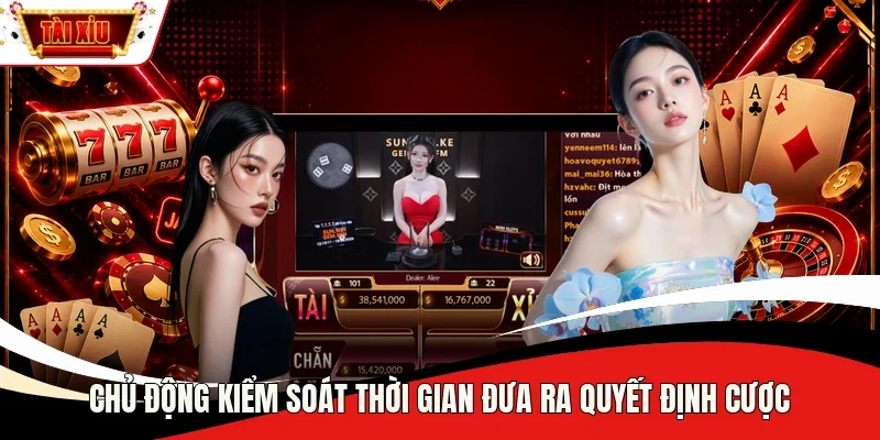 Chủ động kiểm soát thời gian đưa ra quyết định cược