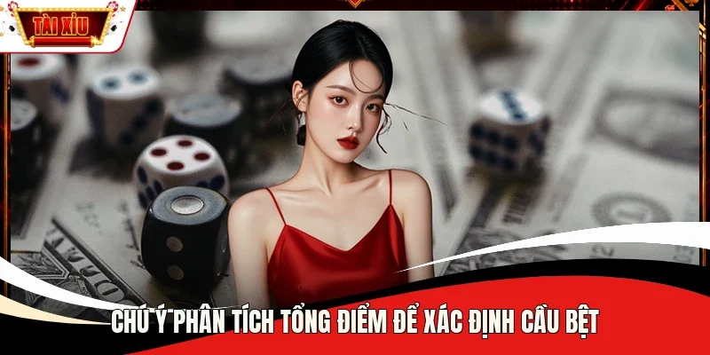 Chú ý phân tích tổng điểm để xác định cầu bệt