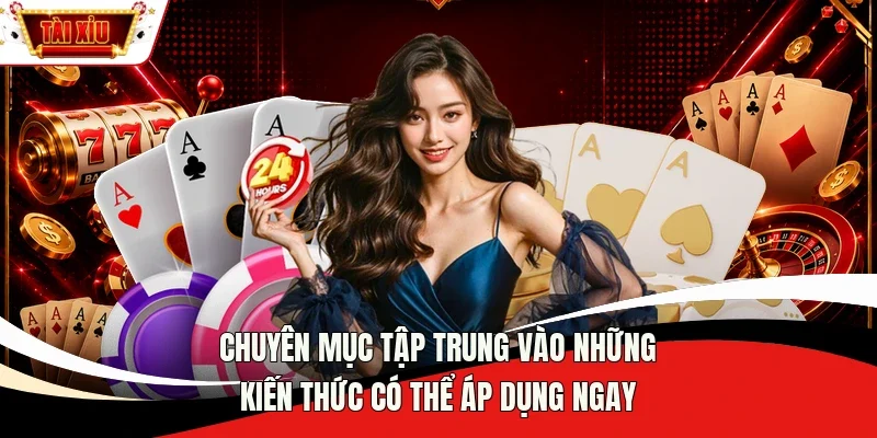 Chuyên mục tập trung vào những kiến thức có thể áp dụng ngay