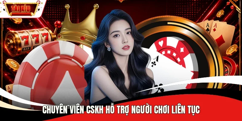 Chuyên viên CSKH hỗ trợ người chơi liên tục