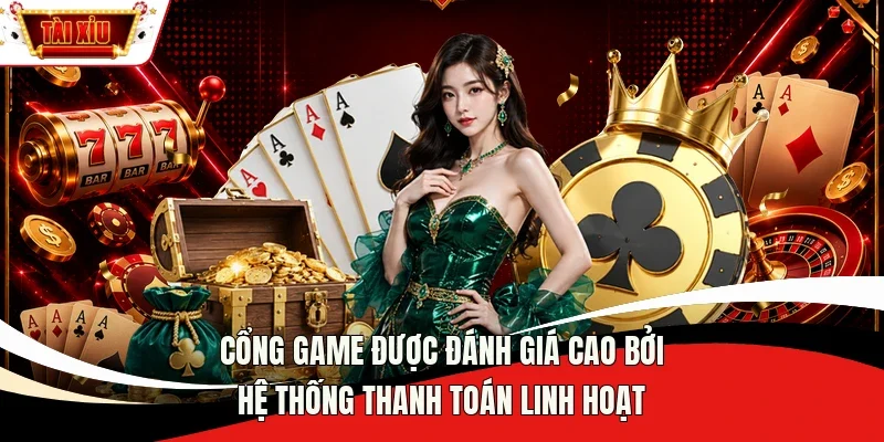 Cổng game được đánh giá cao bởi hệ thống thanh toán linh hoạt 