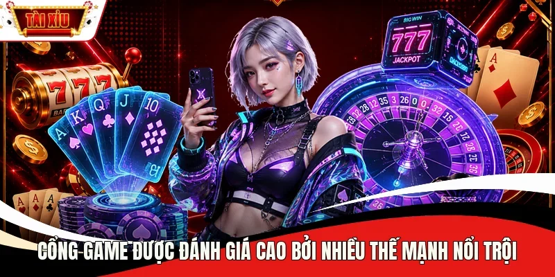 Cổng game được đánh giá cao bởi nhiều thế mạnh nổi trội  
