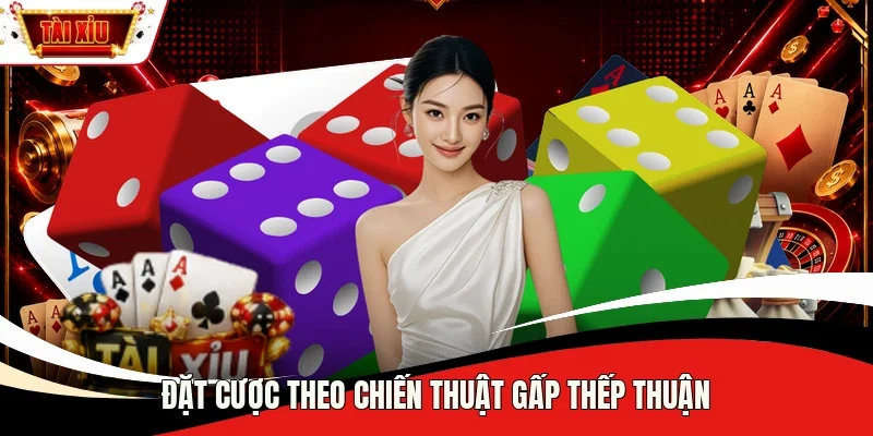 Đặt cược theo chiến thuật gấp thếp thuận