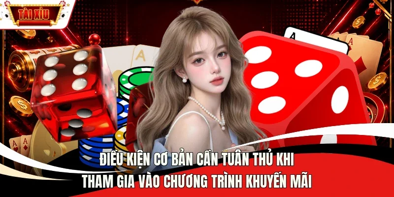 Điều kiện cơ bản cần tuân thủ khi tham gia vào chương trình khuyến mãi
