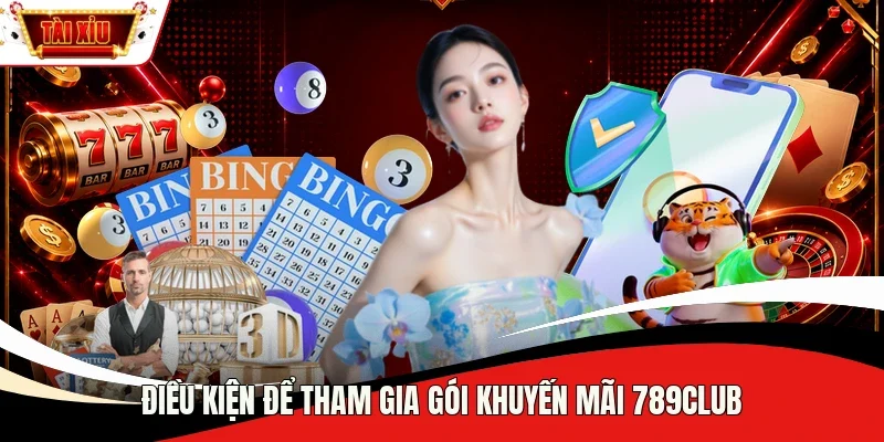 Điều kiện để tham gia gói khuyến mãi 789club