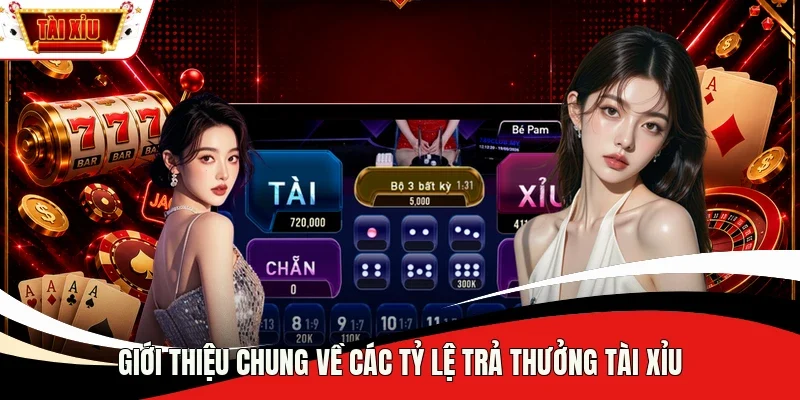 Giới thiệu chung về các tỷ lệ trả thưởng Tài Xỉu