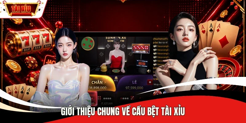 Giới thiệu chung về cầu bệt Tài Xỉu