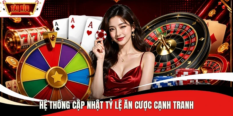 Hệ thống cập nhật tỷ lệ ăn cược cạnh tranh