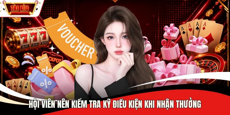 Hội viên nên kiểm tra kỹ điều kiện khi nhận thưởng
