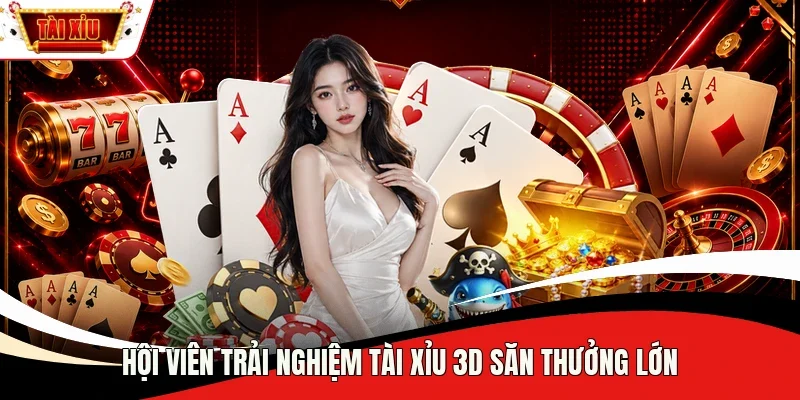 Hội viên trải nghiệm tài xỉu 3D săn thưởng lớn