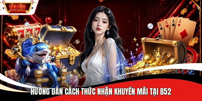 Hướng dẫn cách thức nhận khuyến mãi tại B52
