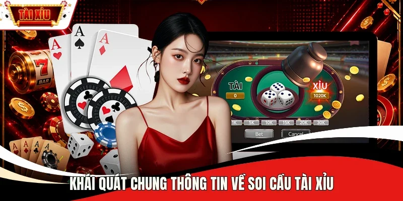 Khái quát chung thông tin về soi cầu Tài Xỉu