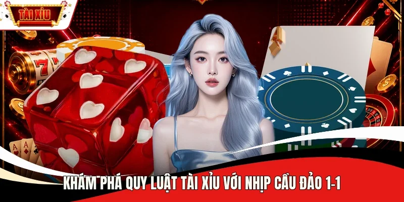 Khám phá quy luật Tài Xỉu với nhịp cầu đảo 1-1