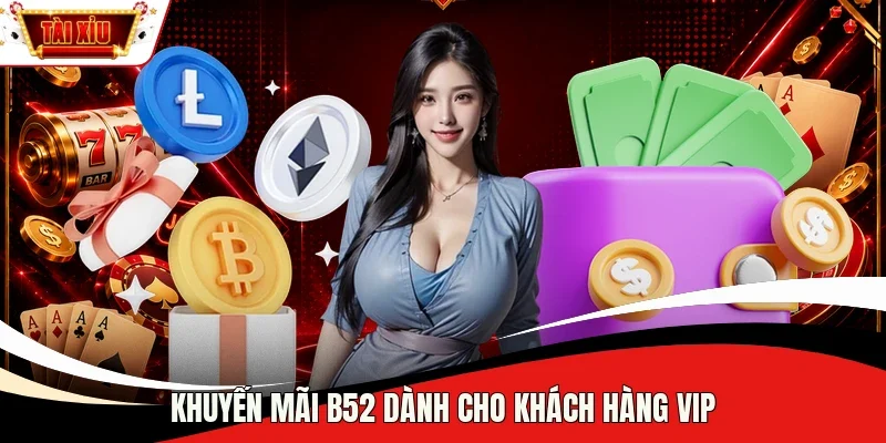 Khuyến mãi B52 dành cho khách hàng VIP