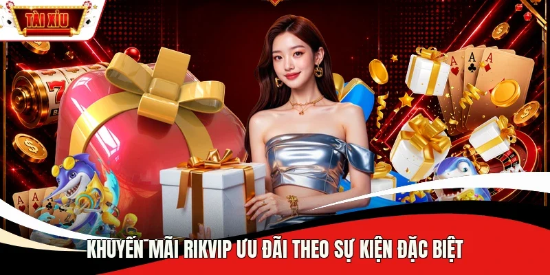 Khuyến mãi Rikvip ưu đãi theo sự kiện đặc biệt