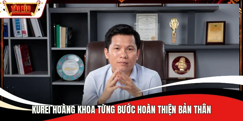 Kurei Hoàng Khoa từng bước hoàn thiện bản thân
