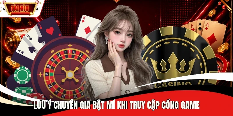 Lưu ý chuyên gia bật mí khi truy cập cổng game