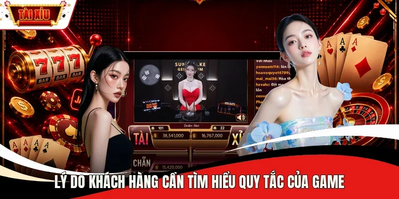 Lý do khách hàng cần tìm hiểu quy tắc của game