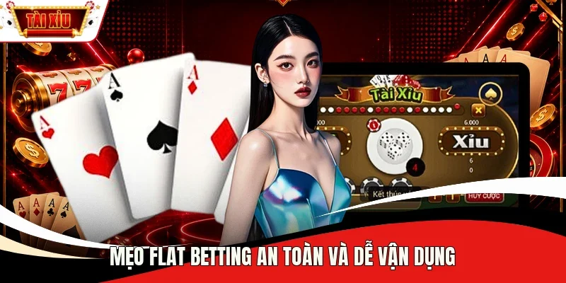 Mẹo Flat Betting an toàn và dễ vận dụng