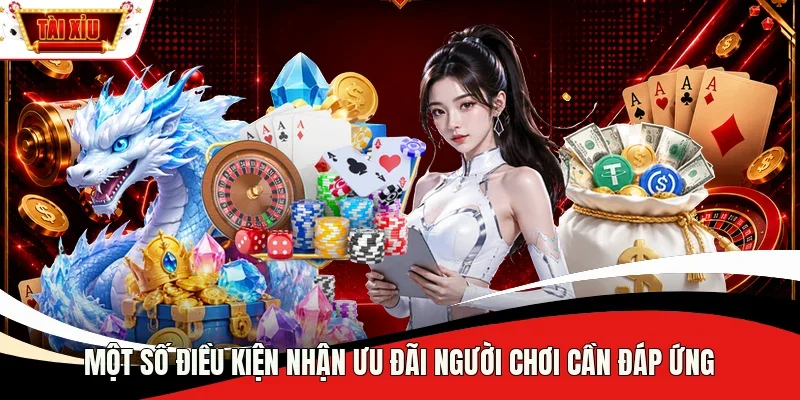 Một số điều kiện nhận ưu đãi người chơi cần đáp ứng