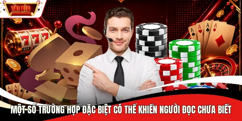 Một số trường hợp đặc biệt có thể khiến người đọc chưa biết