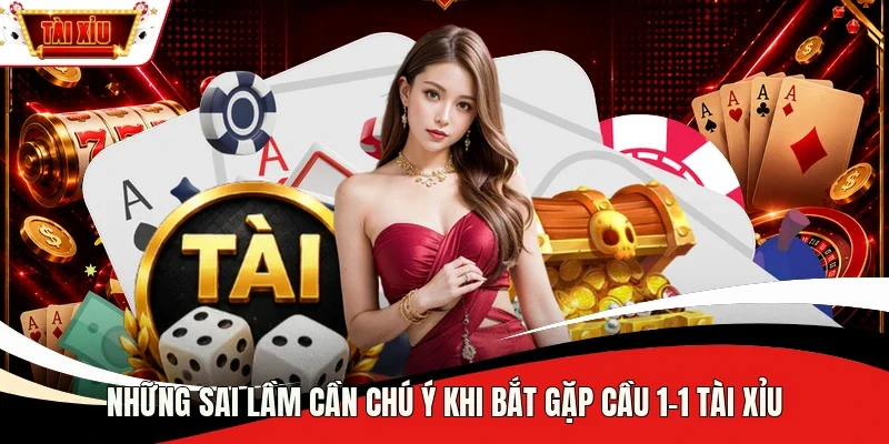 Những sai lầm cần chú ý khi bắt gặp cầu 1-1 Tài Xỉu