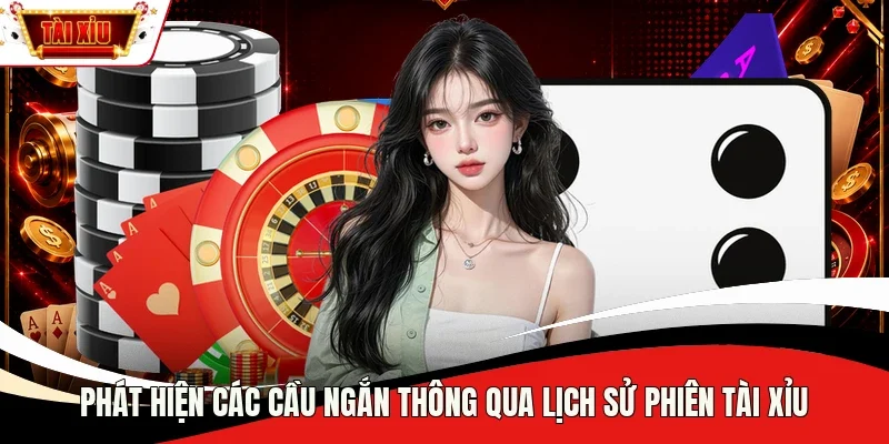 Phát hiện các cầu ngắn thông qua lịch sử phiên Tài Xỉu