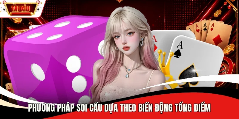 Phương pháp soi cầu dựa theo biến động tổng điểm