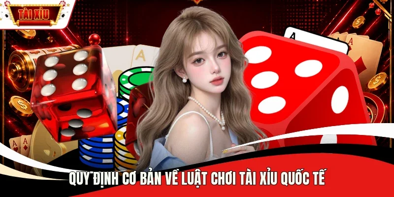 Quy định cơ bản về luật chơi Tài Xỉu quốc tế