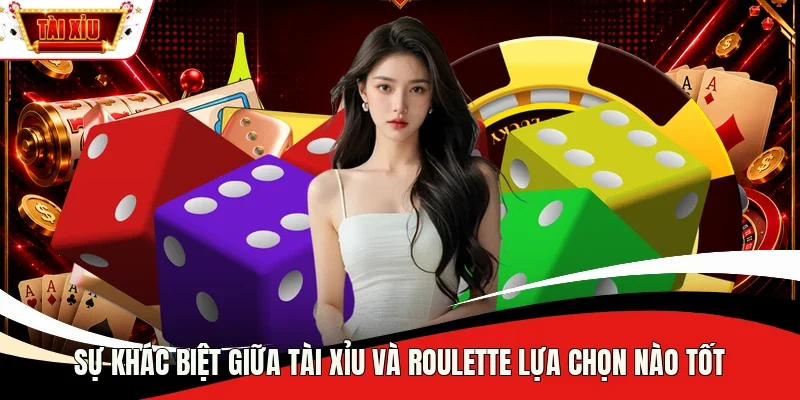Sự khác biệt giữa Tài Xỉu và Roulette