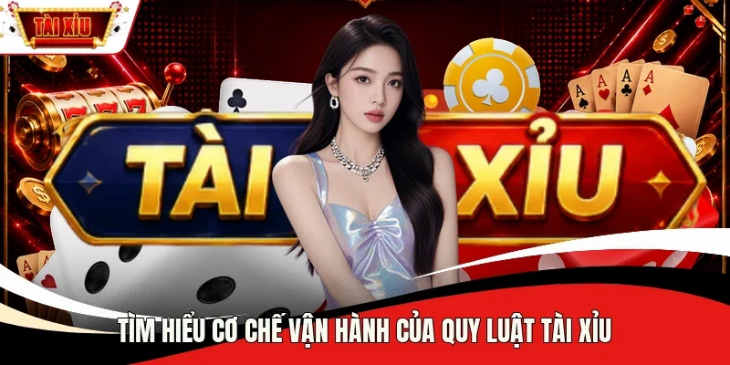 Tìm hiểu cơ chế vận hành của quy luật Tài Xỉu