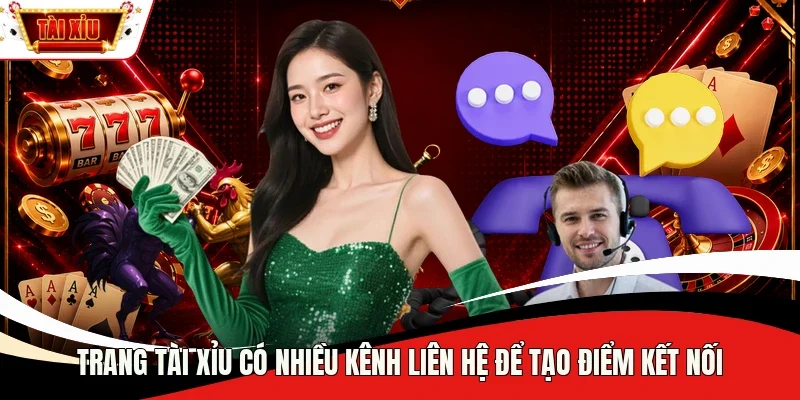 Trang Tài Xỉu có nhiều kênh liên hệ để tạo điểm kết nối