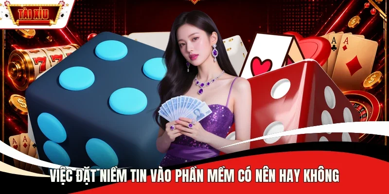 Việc đặt niềm tin vào phần mềm có nên hay không